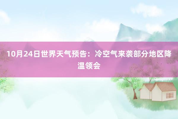 10月24日世界天气预告：冷空气来袭部分地区降温领会